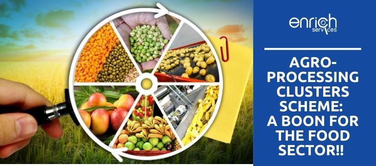 Agro-Processing Clusters Scheme: A boon for the Food Sector!! 
